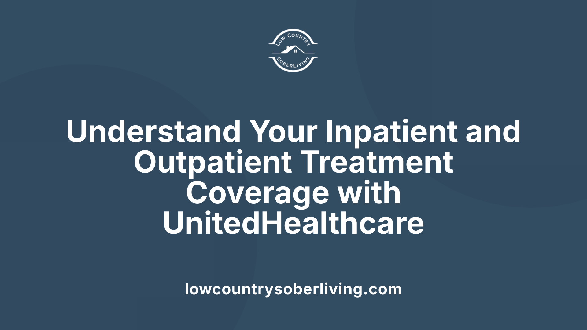 Understand Your Inpatient and Outpatient Treatment Coverage with UnitedHealthcare