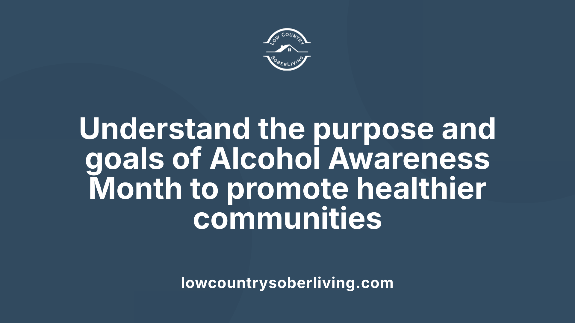 Understand the purpose and goals of Alcohol Awareness Month to promote healthier communities