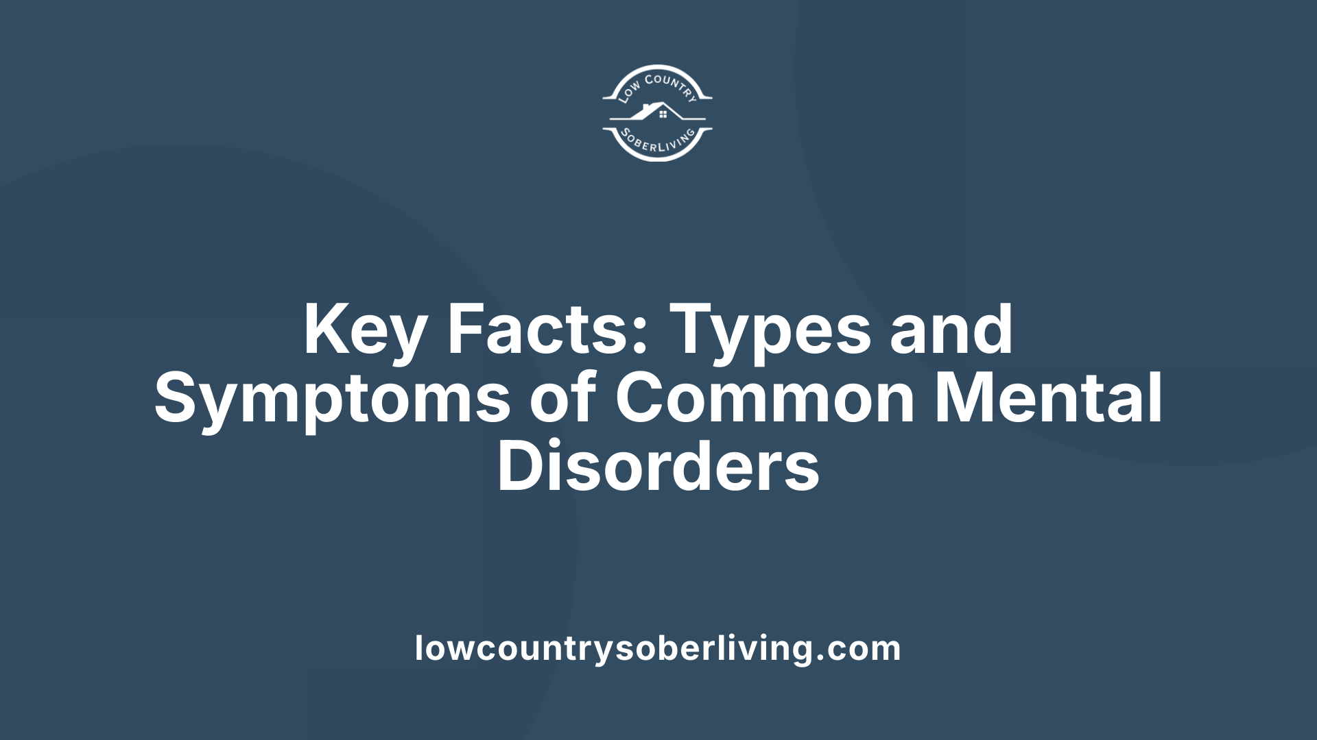 Key Facts: Types and Symptoms of Common Mental Disorders