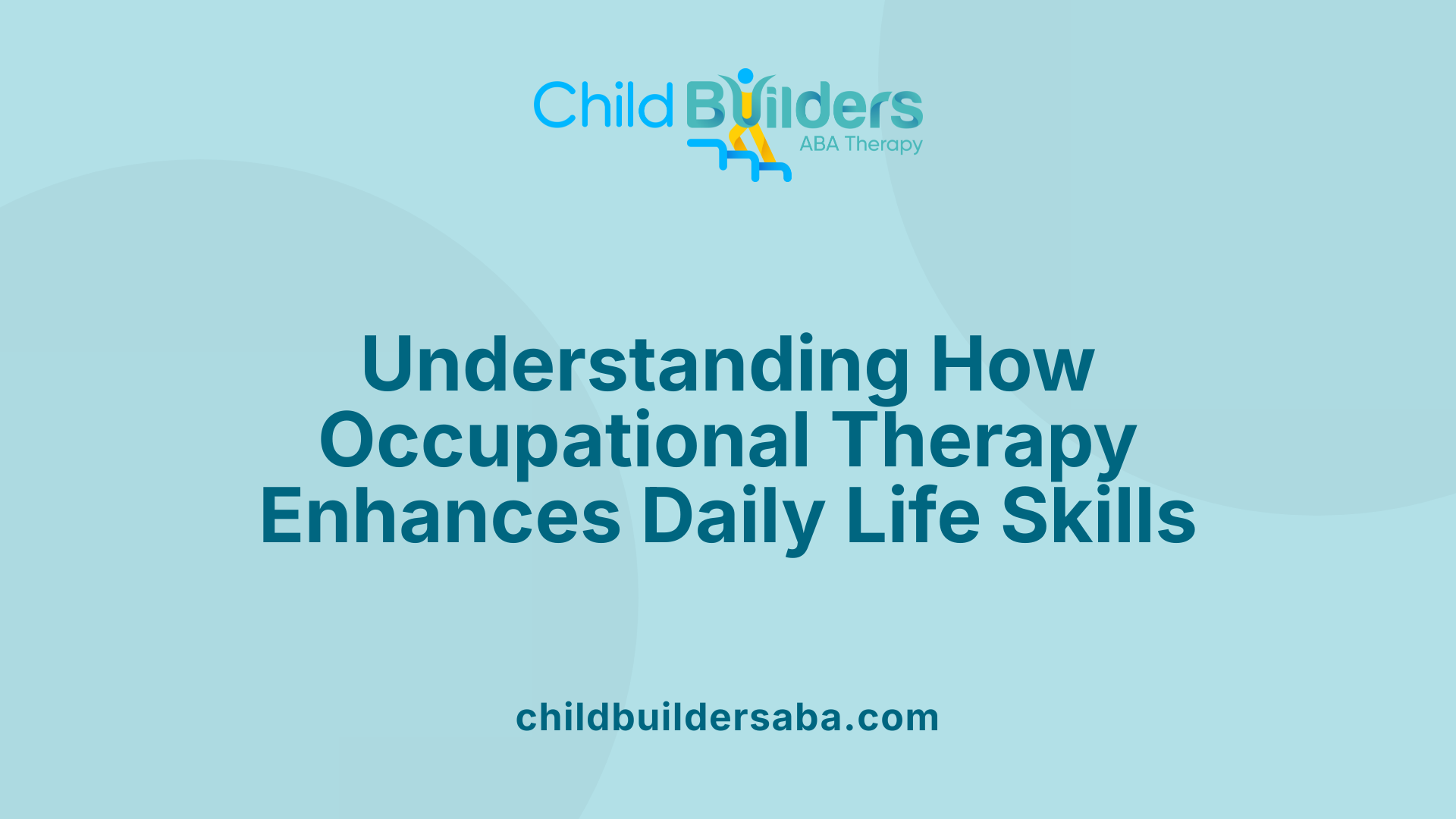 Understanding How Occupational Therapy Enhances Daily Life Skills