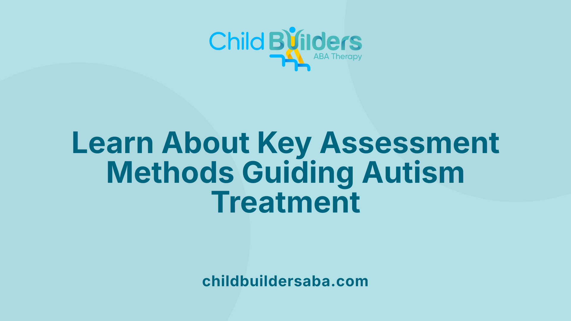Learn About Key Assessment Methods Guiding Autism Treatment