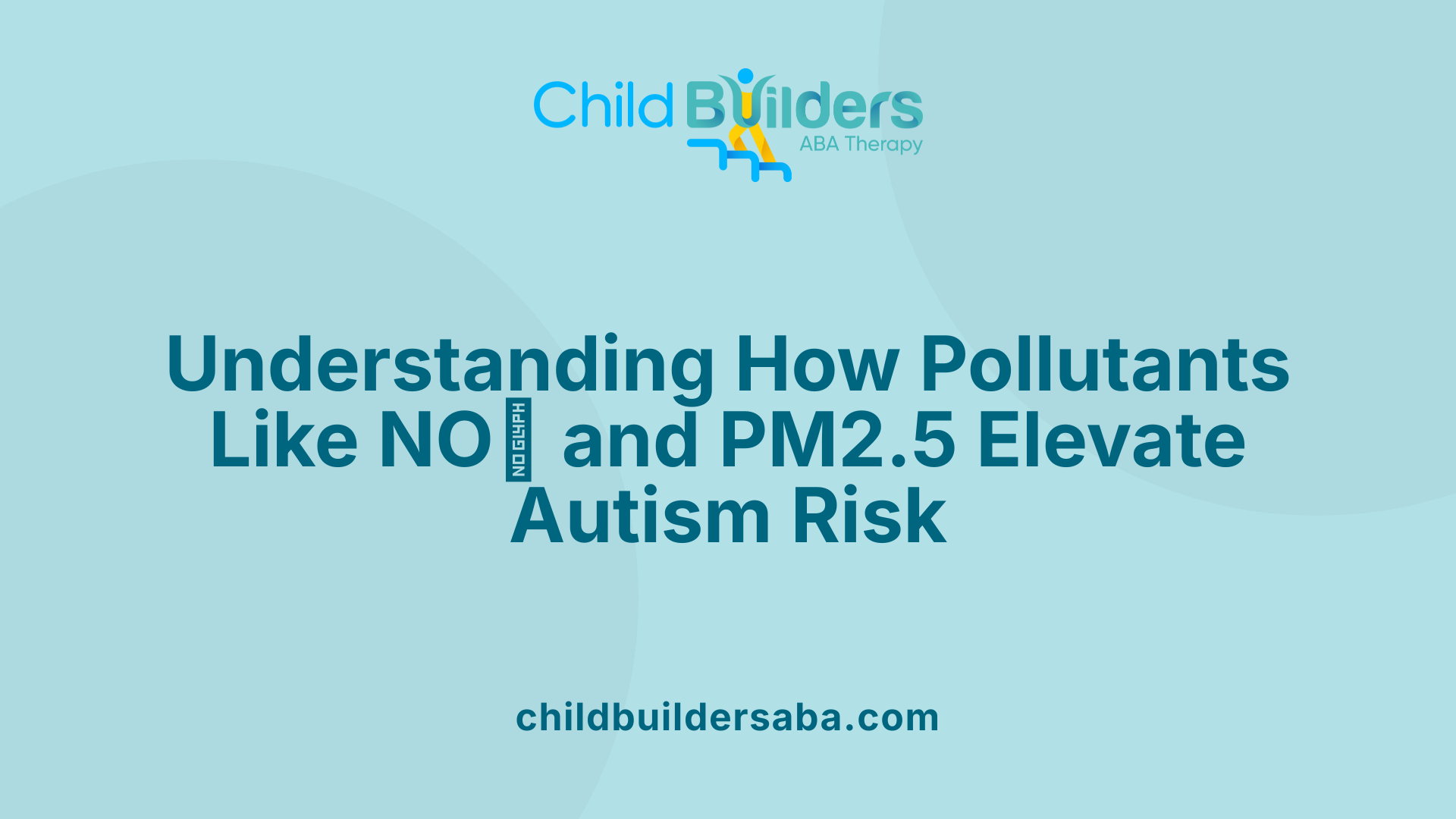 Understanding How Pollutants Like NO₂ and PM2.5 Elevate Autism Risk