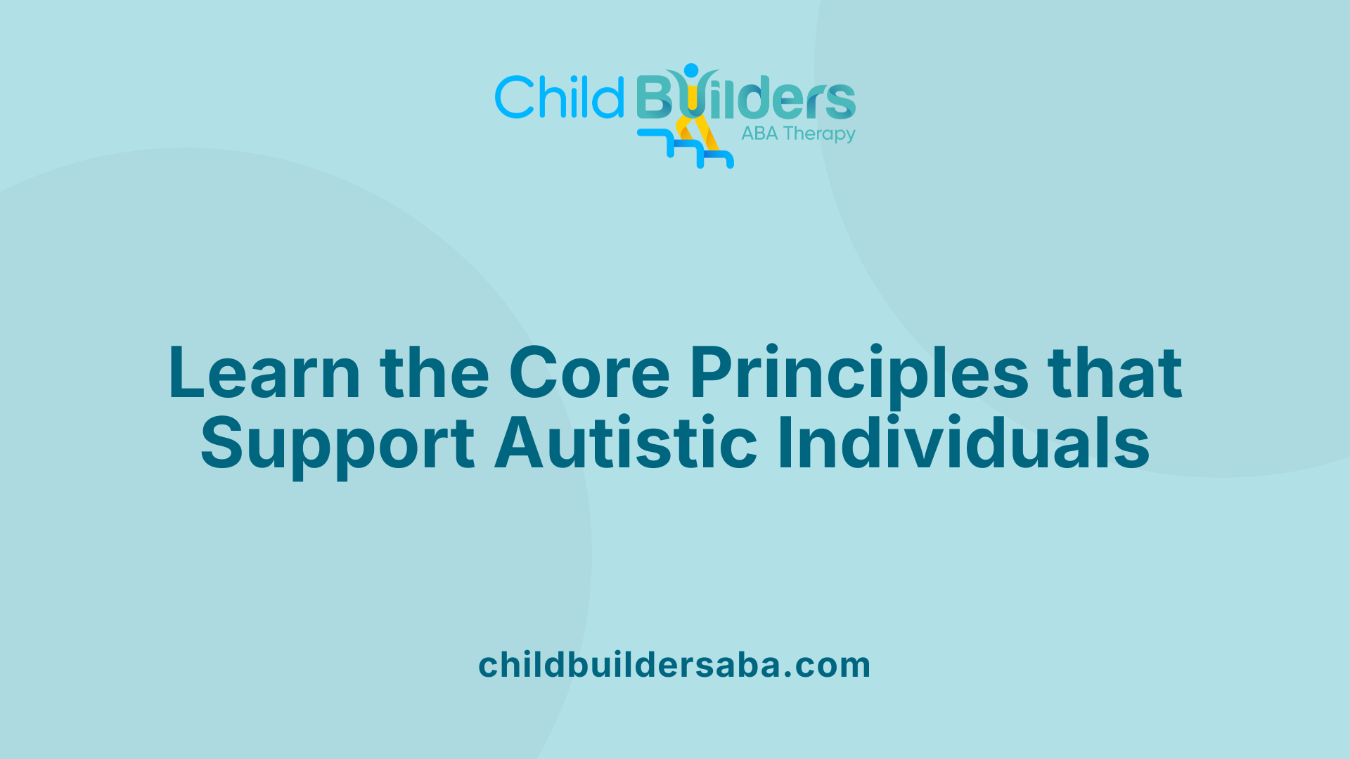 Learn the Core Principles that Support Autistic Individuals
