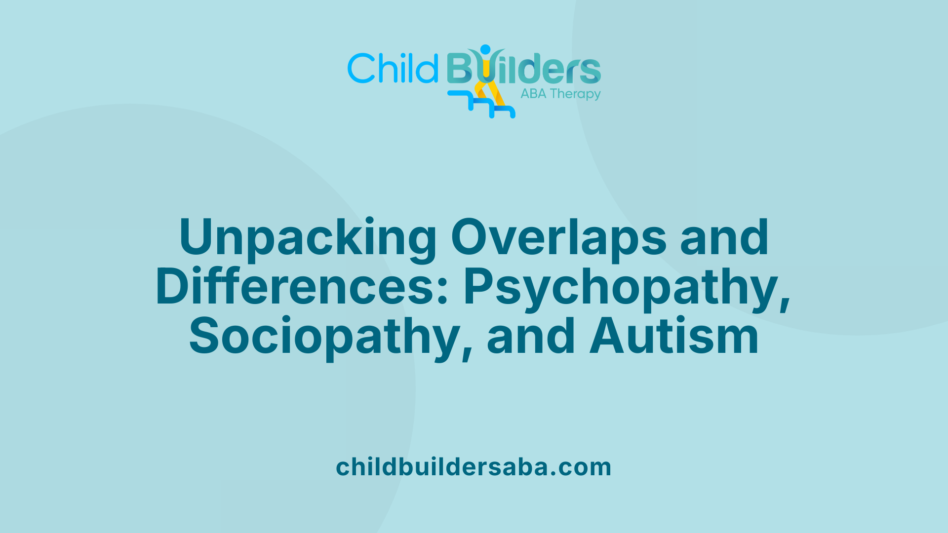 Unpacking Overlaps and Differences: Psychopathy, Sociopathy, and Autism