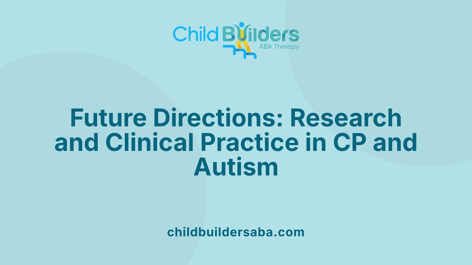 Future Directions: Research and Clinical Practice in CP and Autism