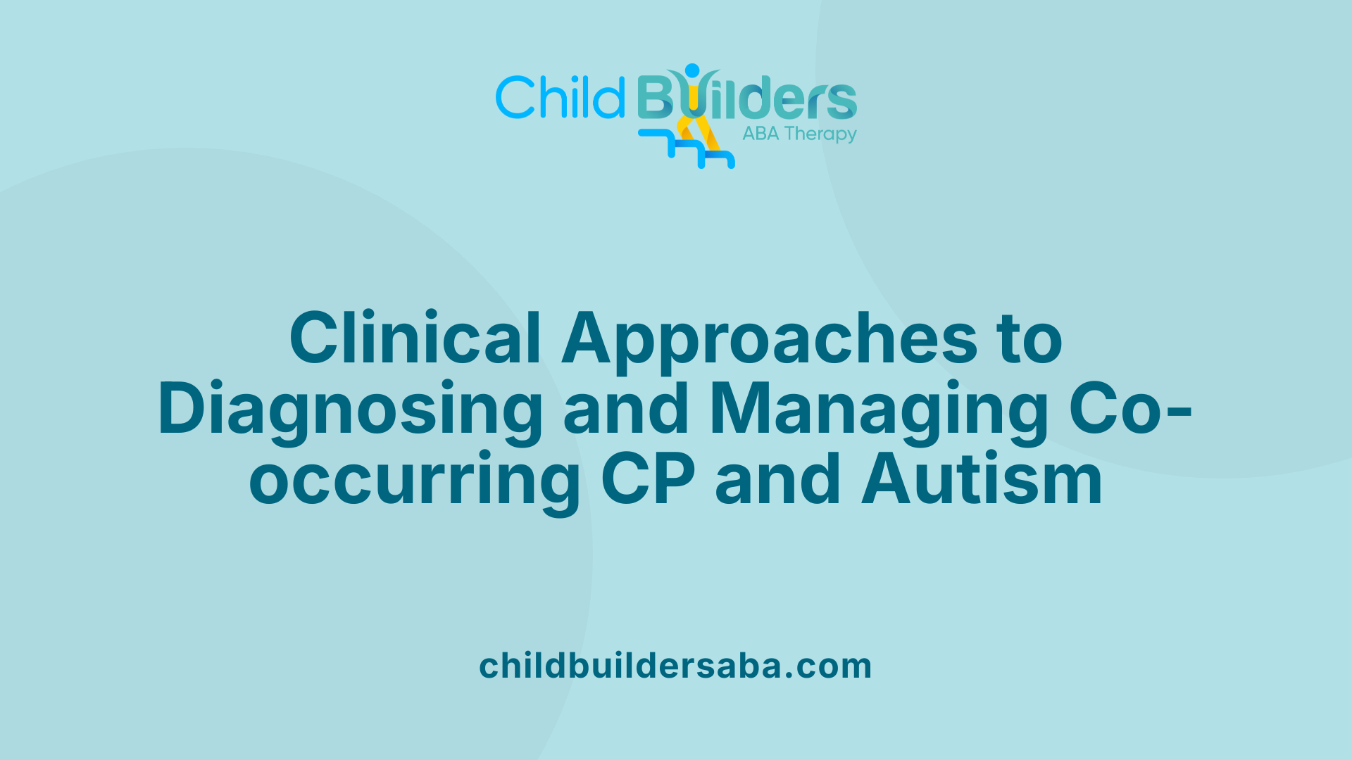 Clinical Approaches to Diagnosing and Managing Co-occurring CP and Autism