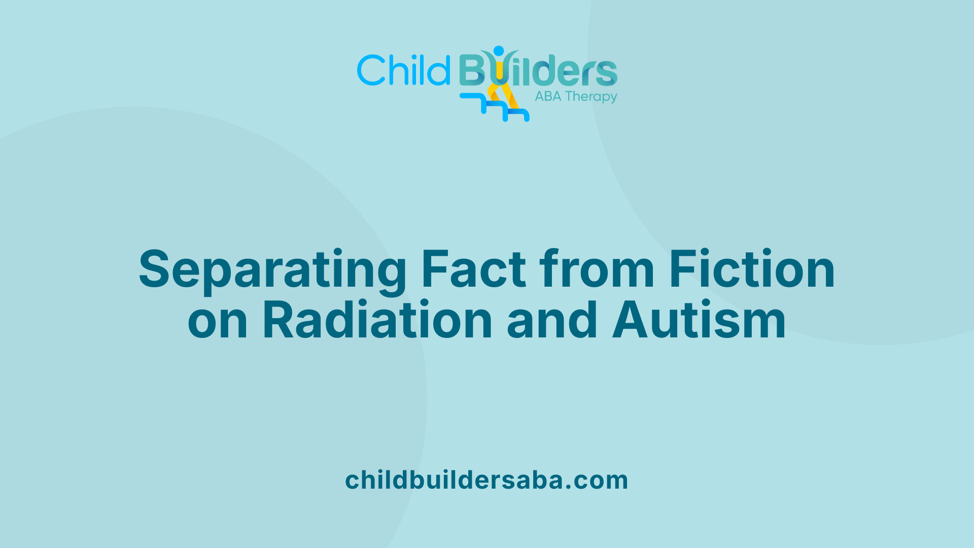 Separating Fact from Fiction on Radiation and Autism
