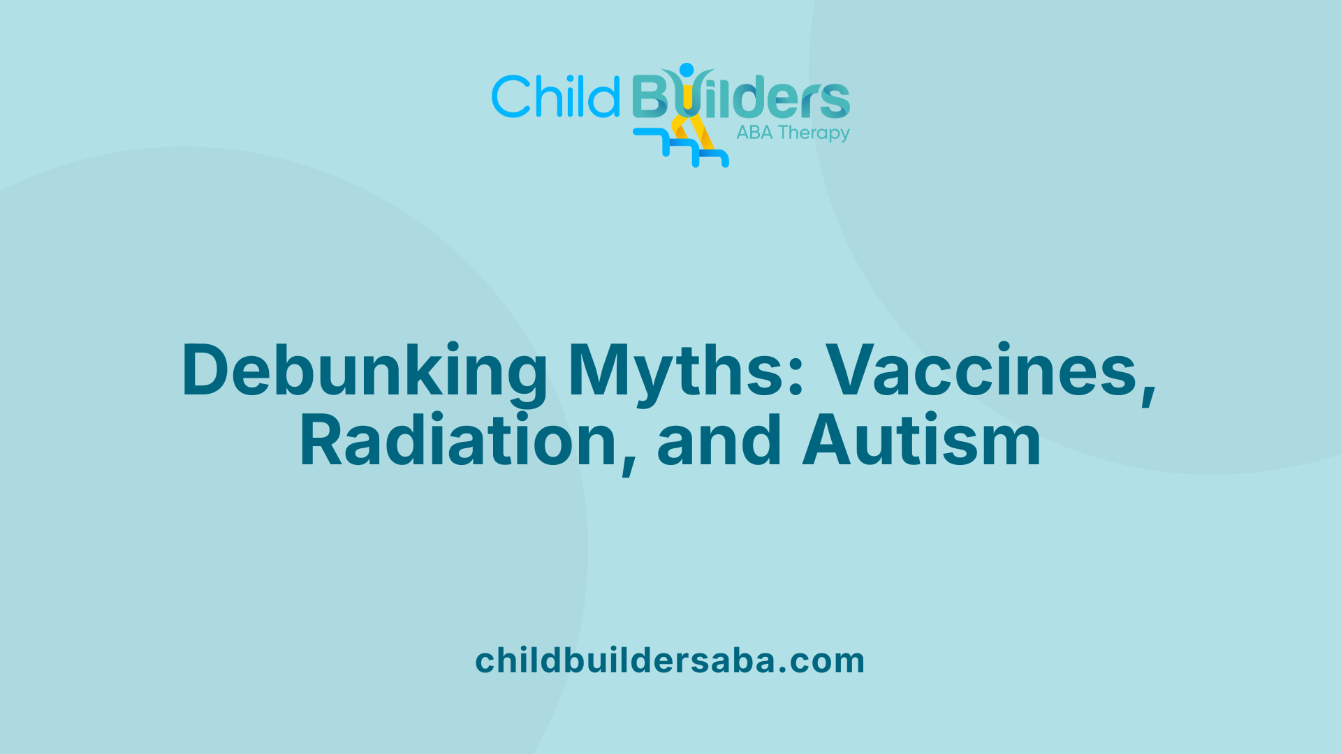 Debunking Myths: Vaccines, Radiation, and Autism