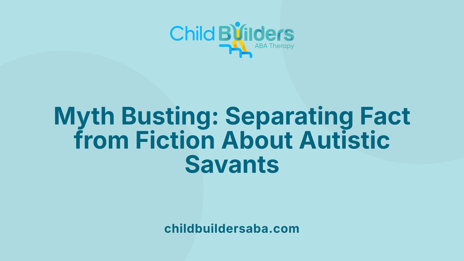 Myth Busting: Separating Fact from Fiction About Autistic Savants