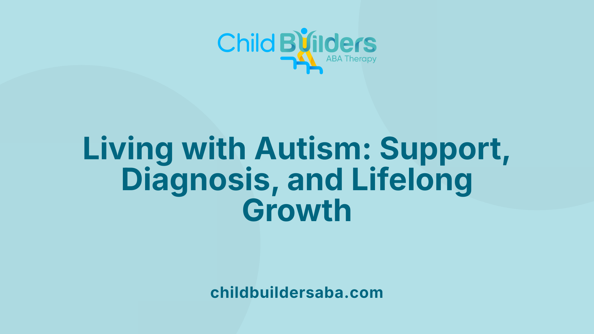 Living with Autism: Support, Diagnosis, and Lifelong Growth