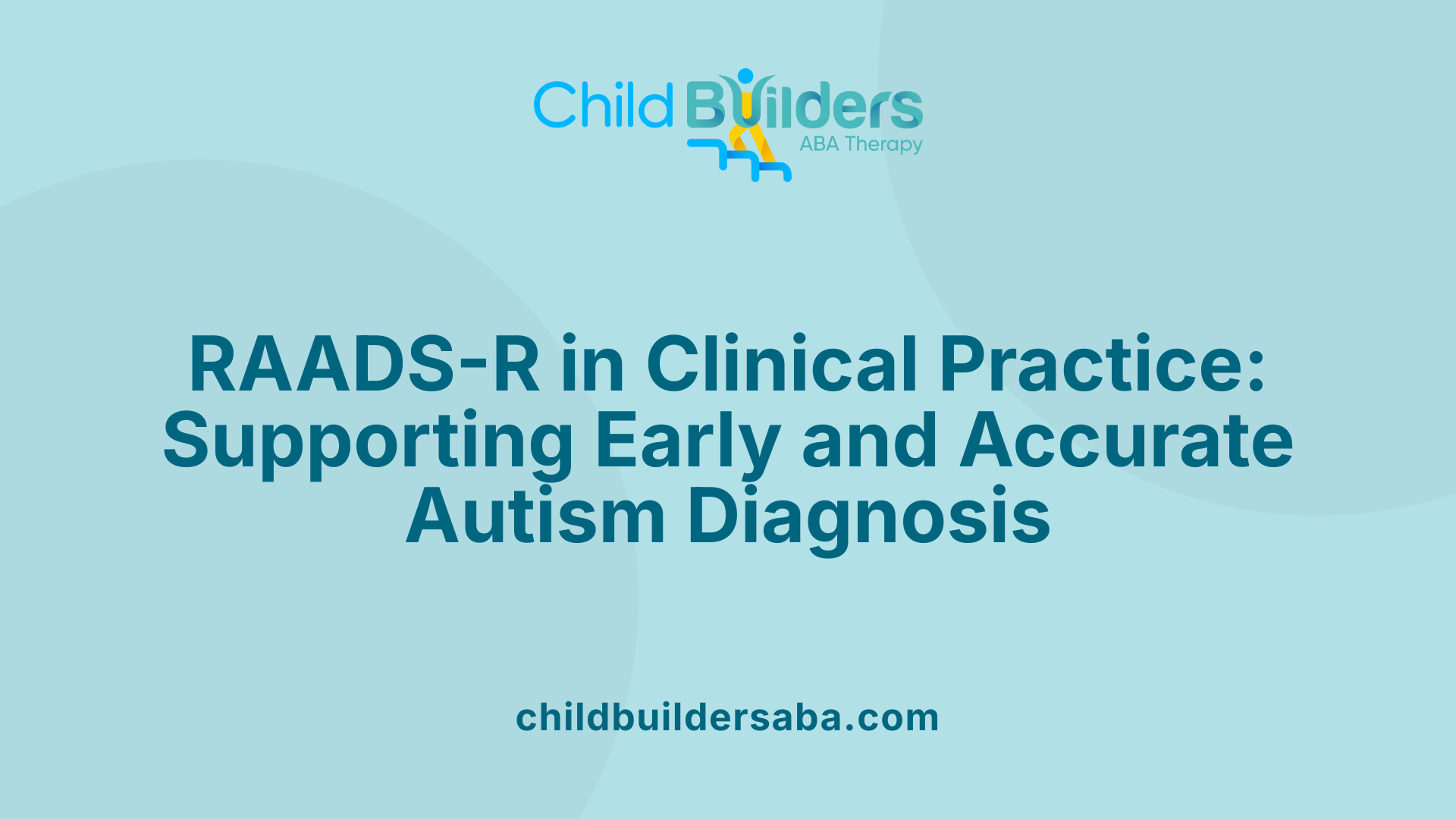 RAADS-R in Clinical Practice: Supporting Early and Accurate Autism Diagnosis