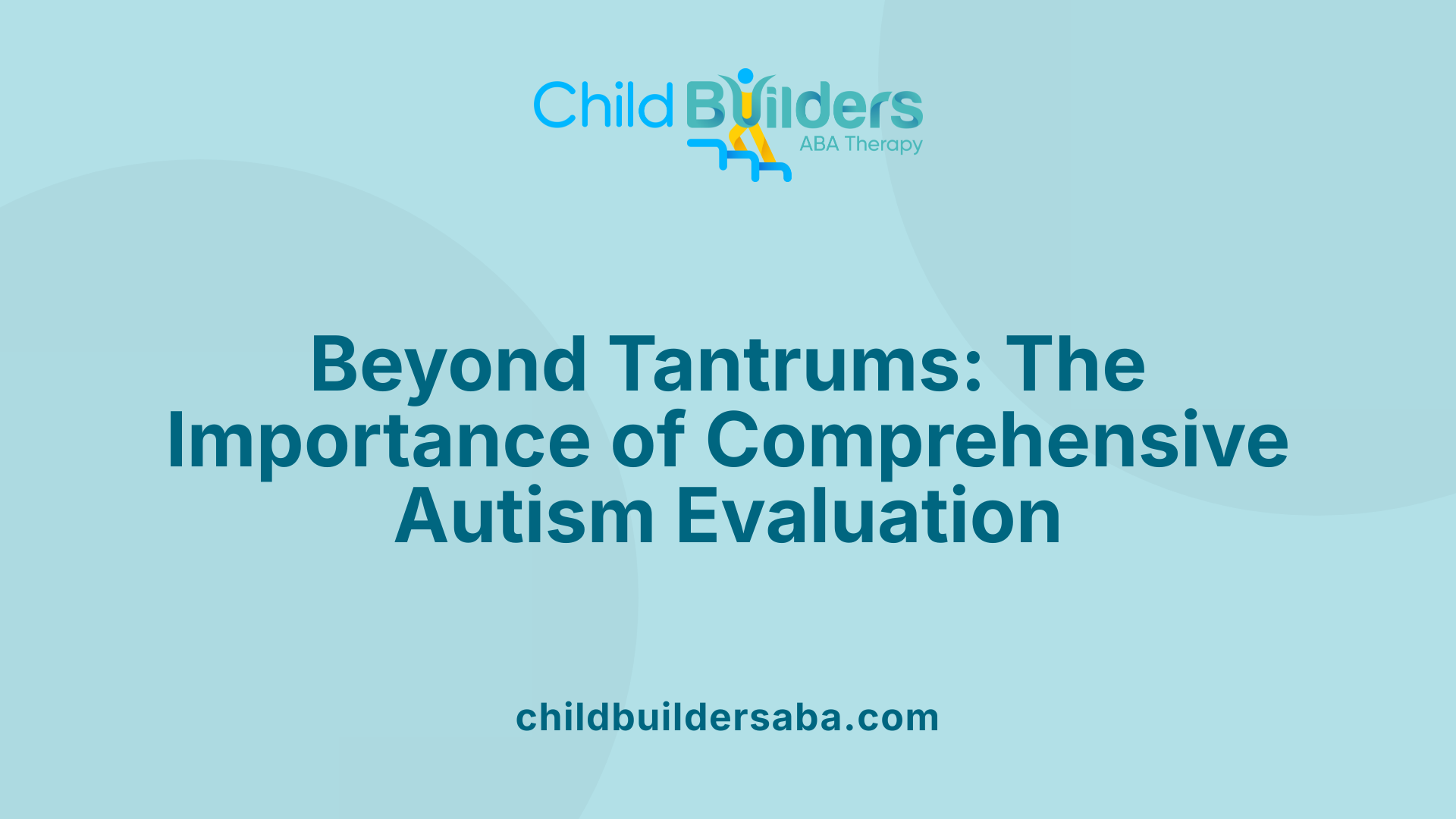 Beyond Tantrums: The Importance of Comprehensive Autism Evaluation