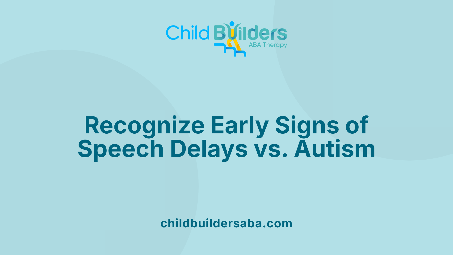 Recognize Early Signs of Speech Delays vs. Autism