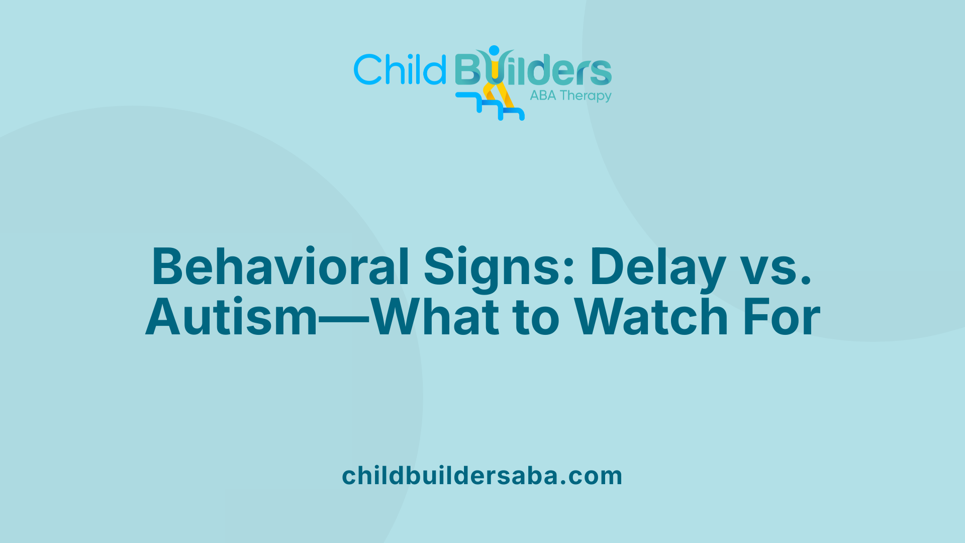 Behavioral Signs: Delay vs. Autism—What to Watch For