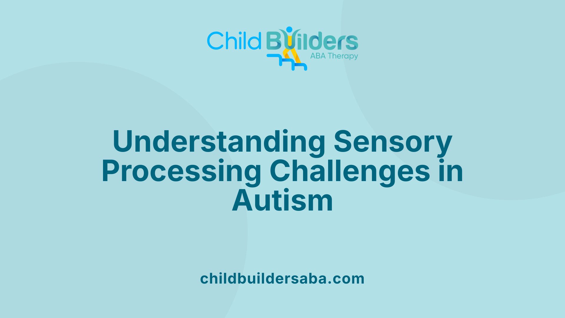 Understanding Sensory Processing Challenges in Autism