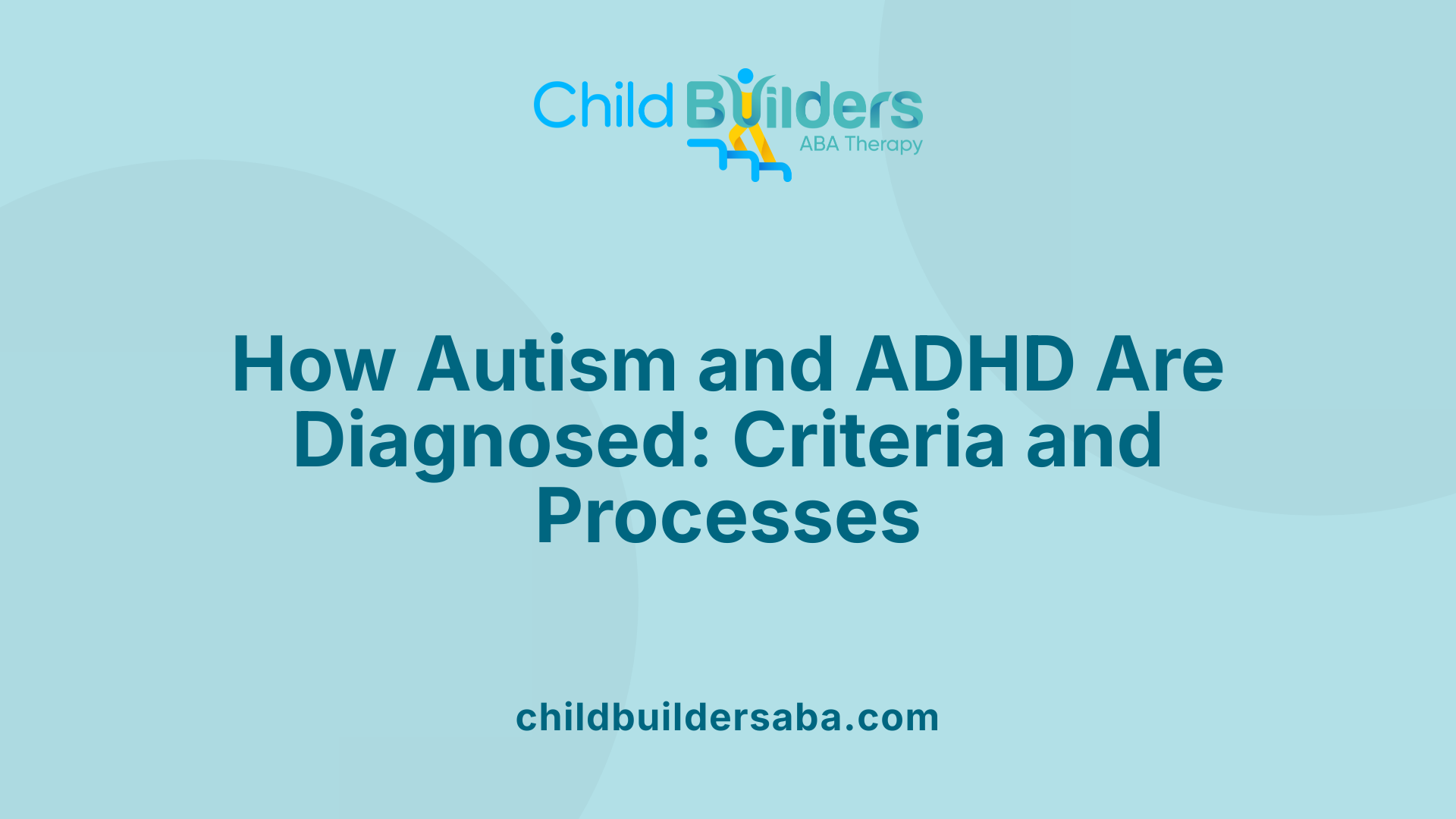 How Autism and ADHD Are Diagnosed: Criteria and Processes