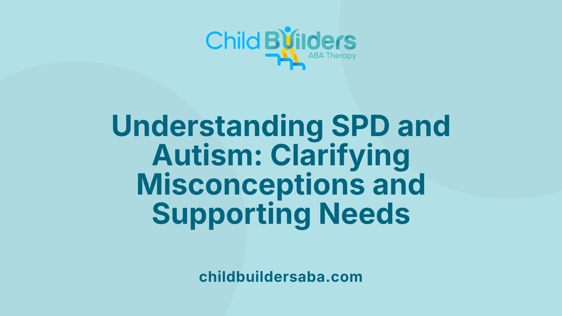 Understanding SPD and Autism: Clarifying Misconceptions and Supporting Needs