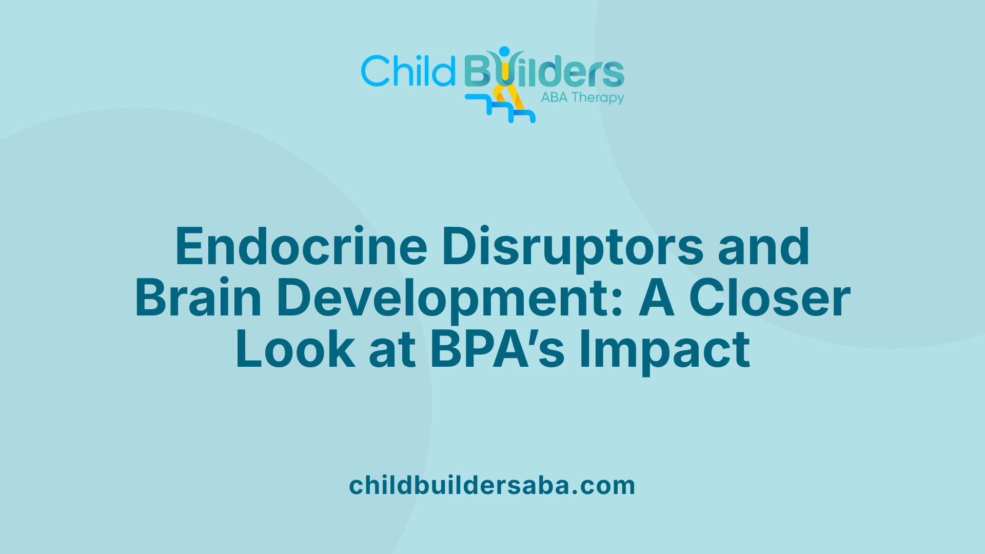 Endocrine Disruptors and Brain Development: A Closer Look at BPA’s Impact
