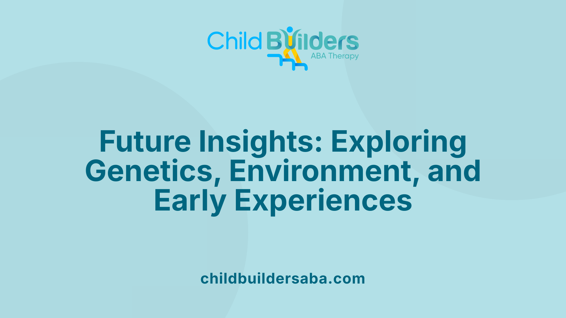 Future Insights: Exploring Genetics, Environment, and Early Experiences