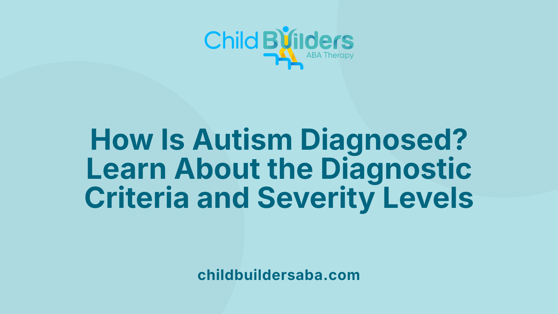 How Is Autism Diagnosed? Learn About the Diagnostic Criteria and Severity Levels