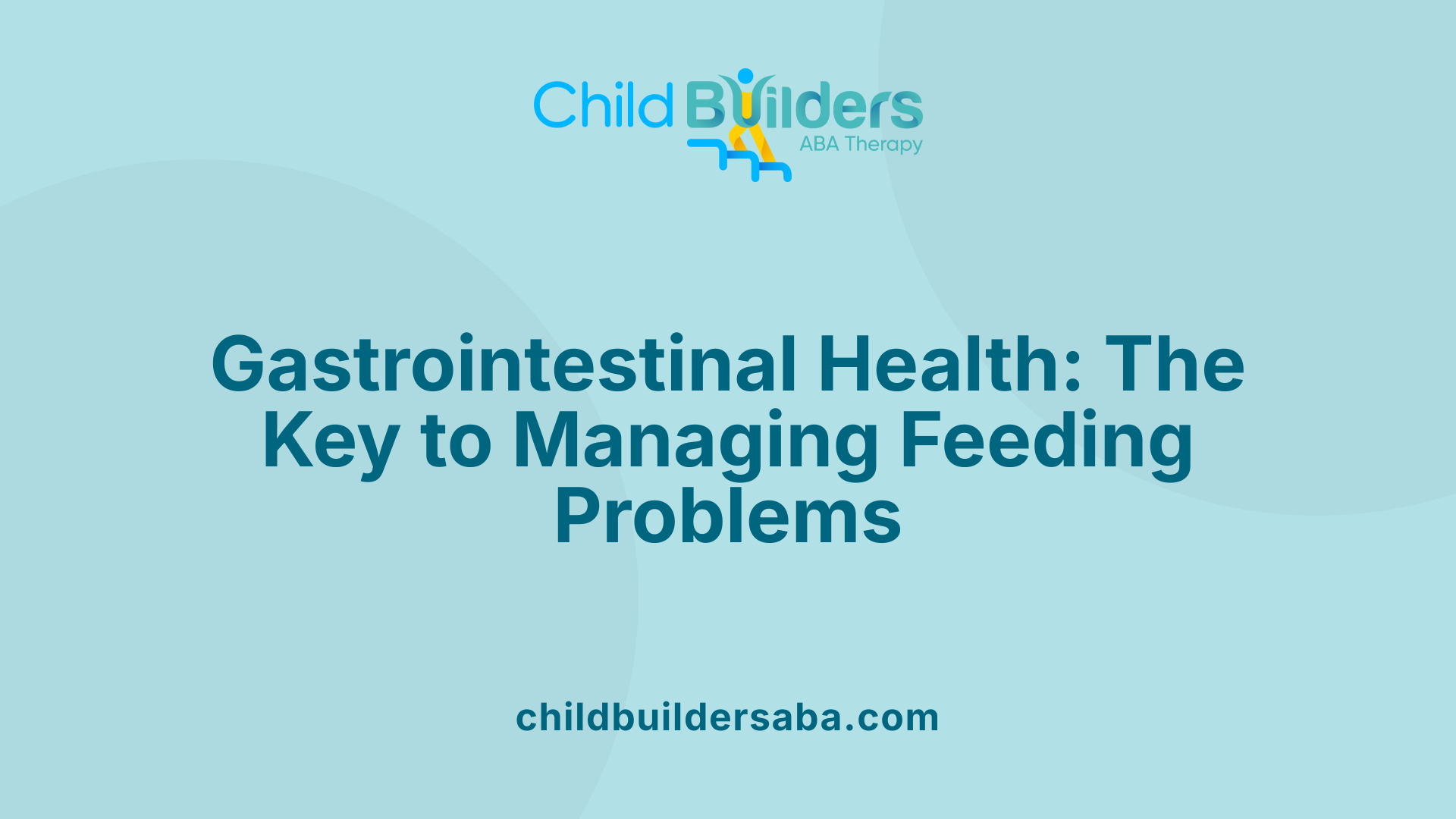 Gastrointestinal Health: The Key to Managing Feeding Problems