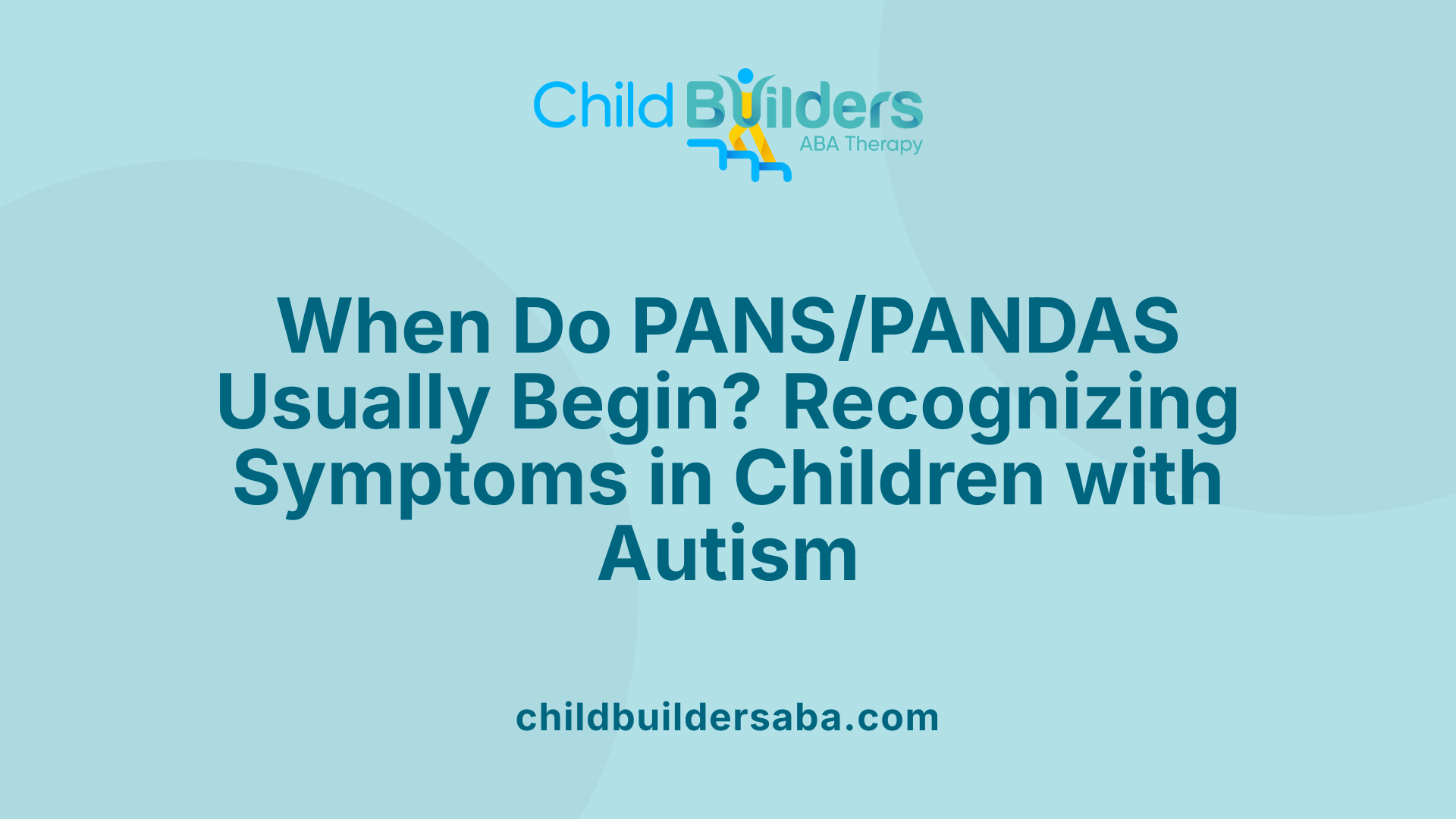 When Do PANS/PANDAS Usually Begin? Recognizing Symptoms in Children with Autism