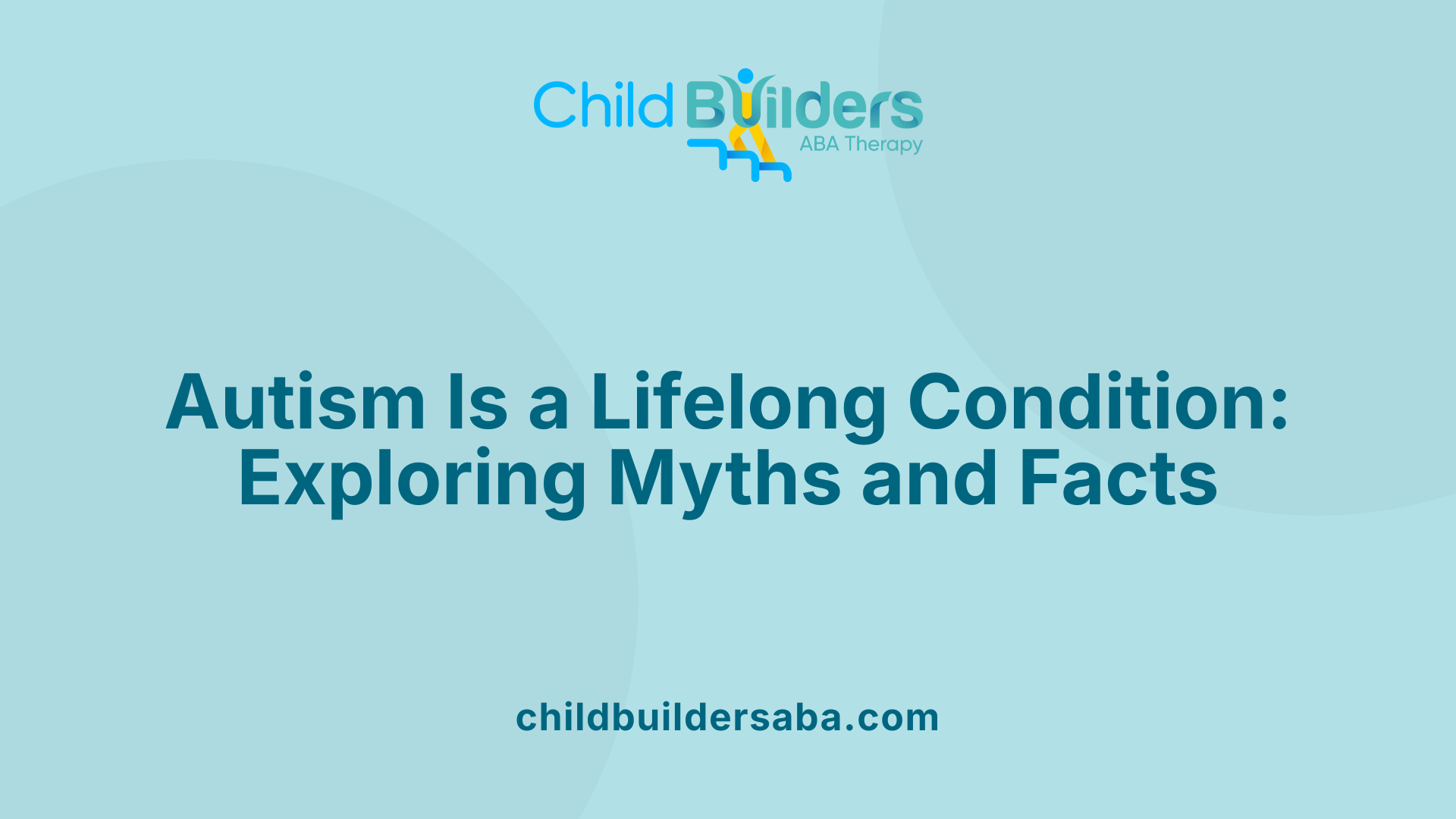 Autism Is a Lifelong Condition: Exploring Myths and Facts