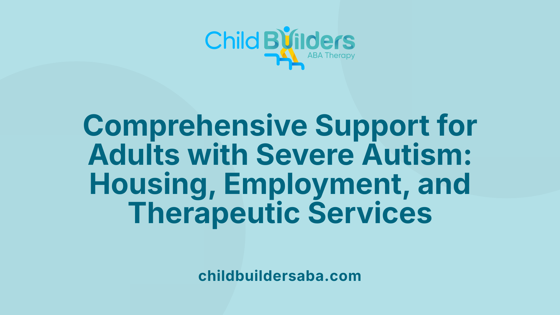 Comprehensive Support for Adults with Severe Autism: Housing, Employment, and Therapeutic Services