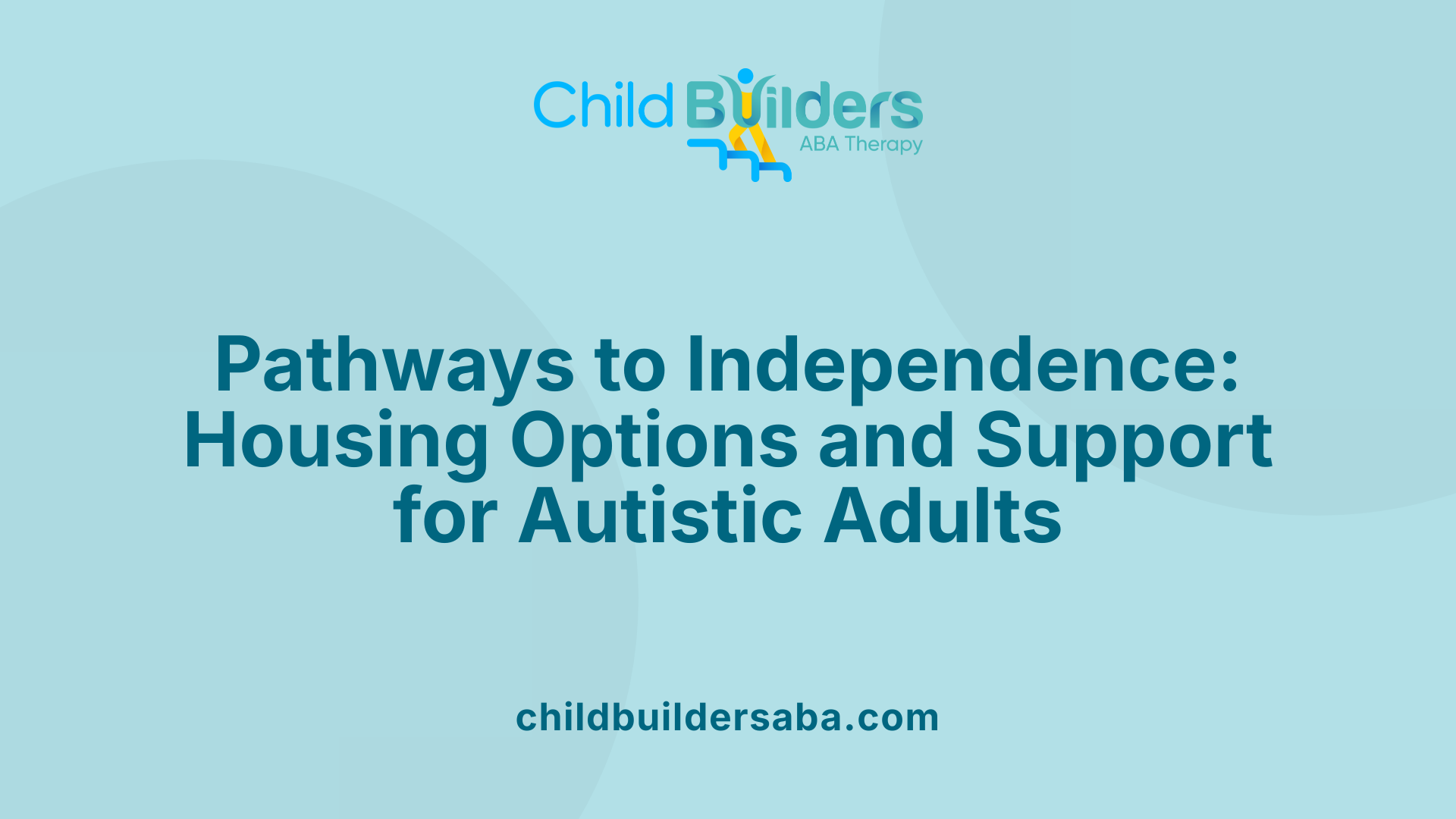 Pathways to Independence: Housing Options and Support for Autistic Adults