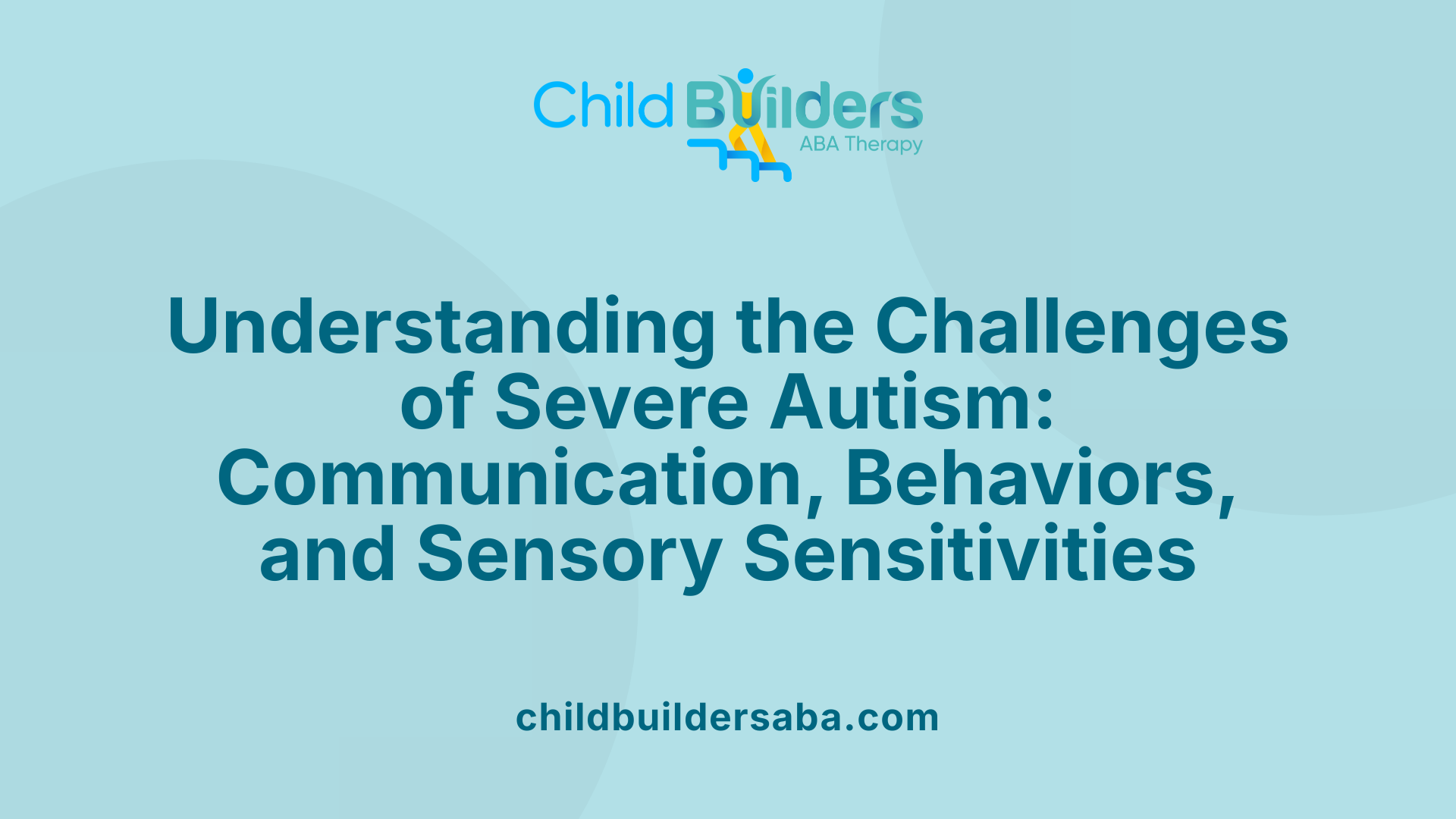 Understanding the Challenges of Severe Autism: Communication, Behaviors, and Sensory Sensitivities