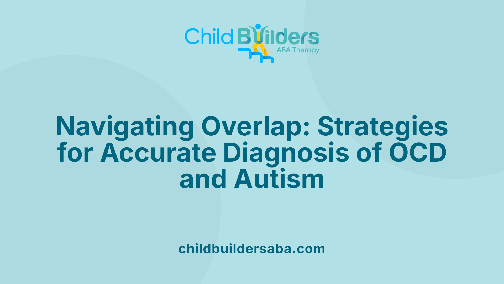 Navigating Overlap: Strategies for Accurate Diagnosis of OCD and Autism