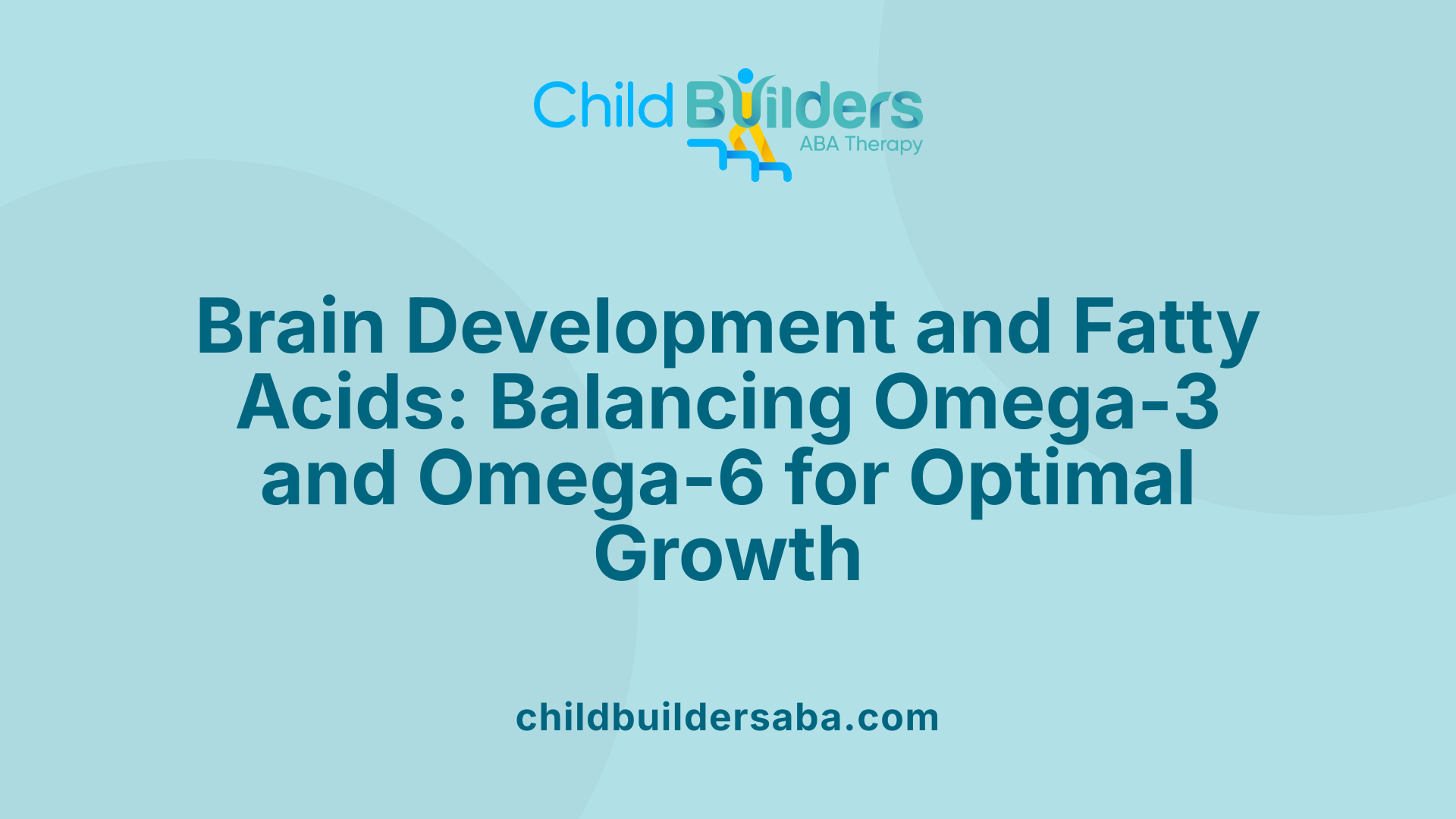 Brain Development and Fatty Acids: Balancing Omega-3 and Omega-6 for Optimal Growth