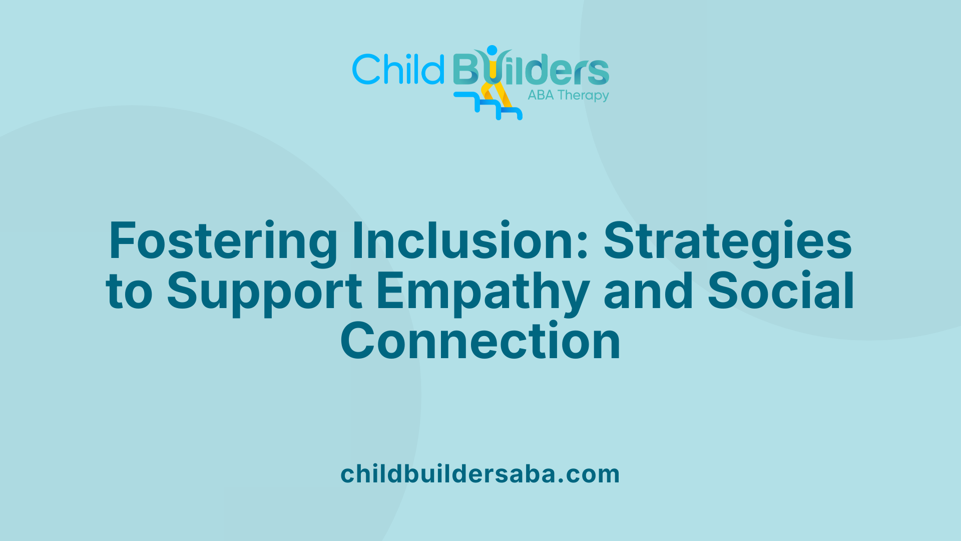 Fostering Inclusion: Strategies to Support Empathy and Social Connection