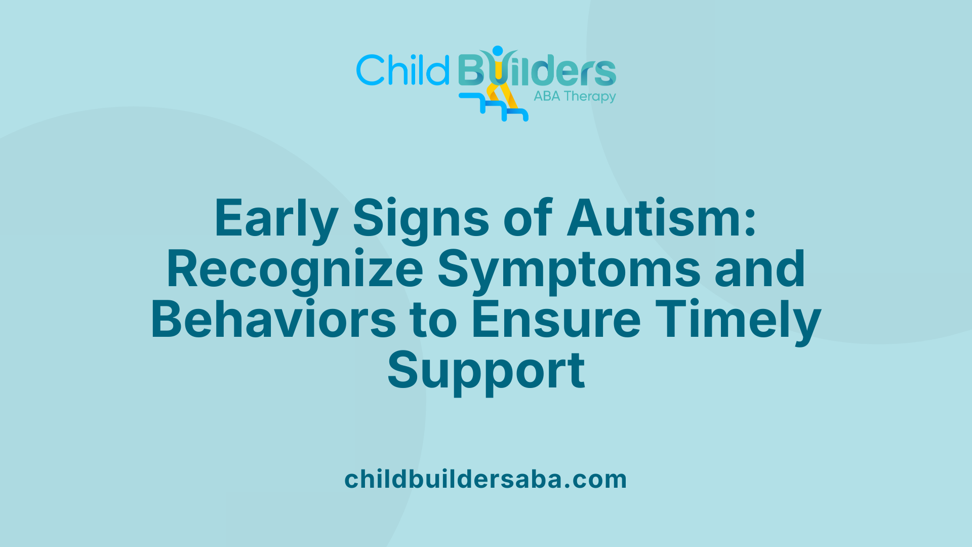 Early Signs of Autism: Recognize Symptoms and Behaviors to Ensure Timely Support