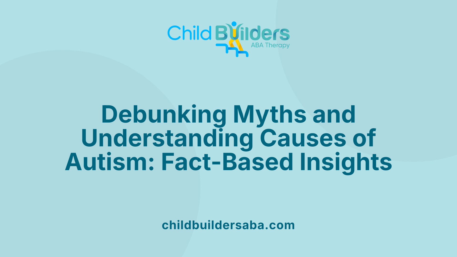 Debunking Myths and Understanding Causes of Autism: Fact-Based Insights