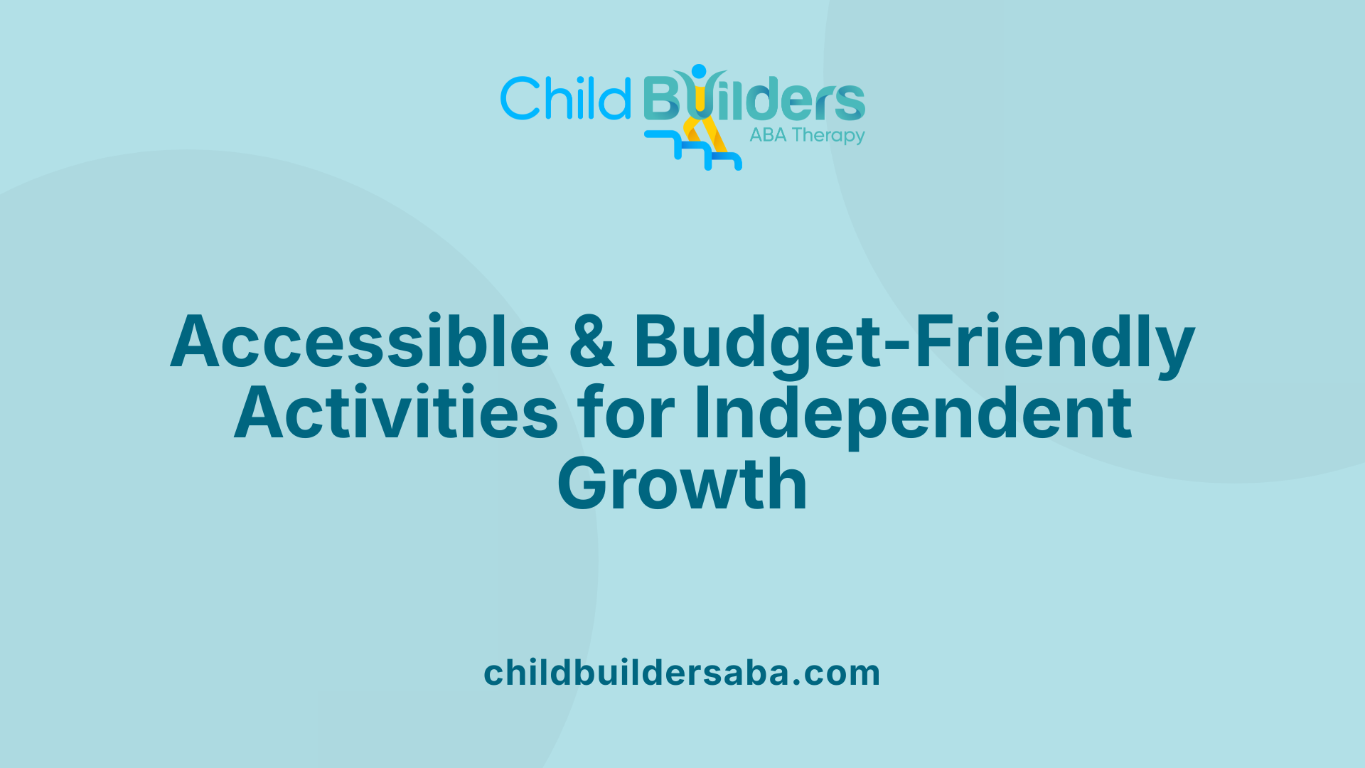 Accessible &amp; Budget-Friendly Activities for Independent Growth