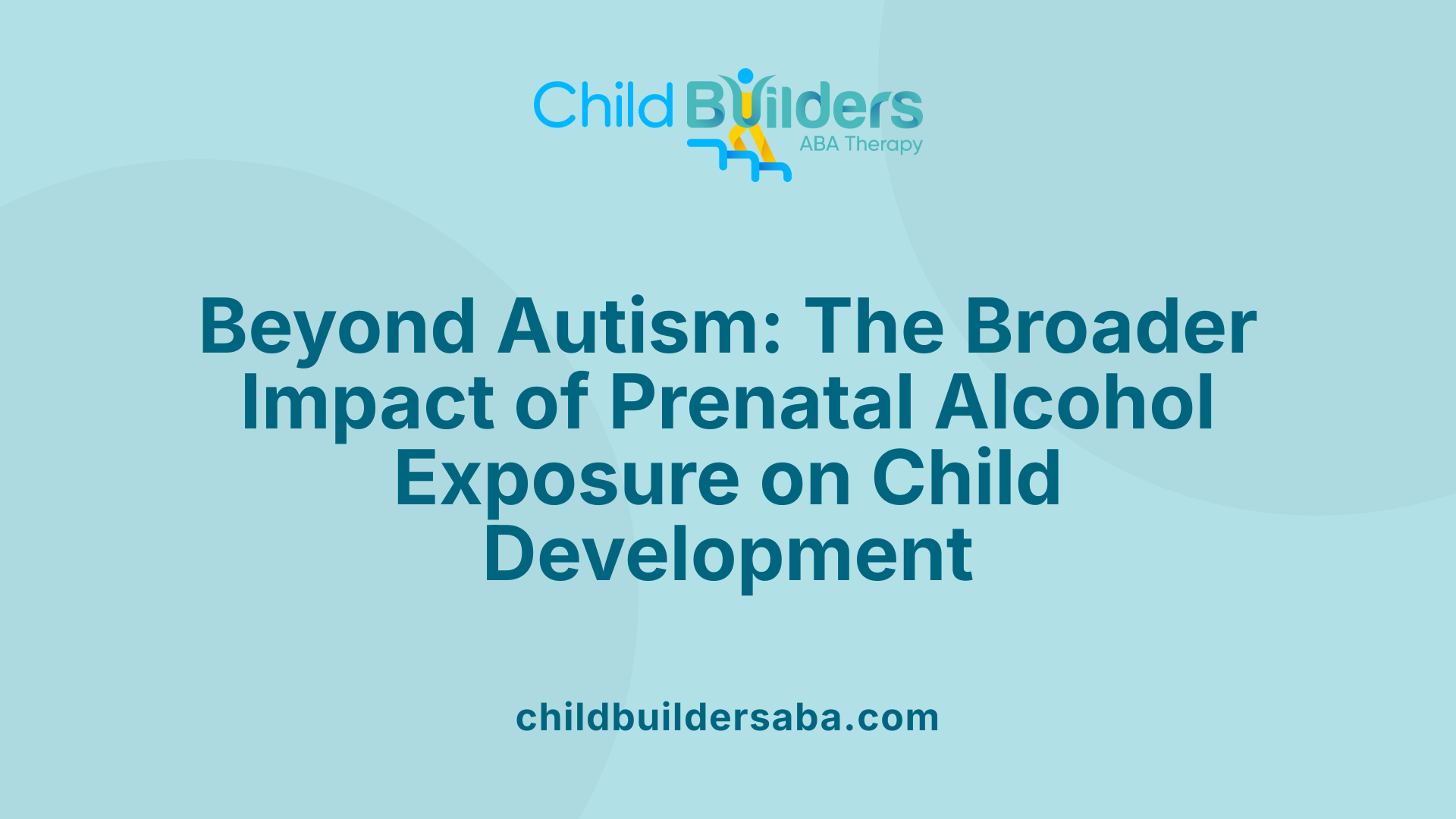 Beyond Autism: The Broader Impact of Prenatal Alcohol Exposure on Child Development