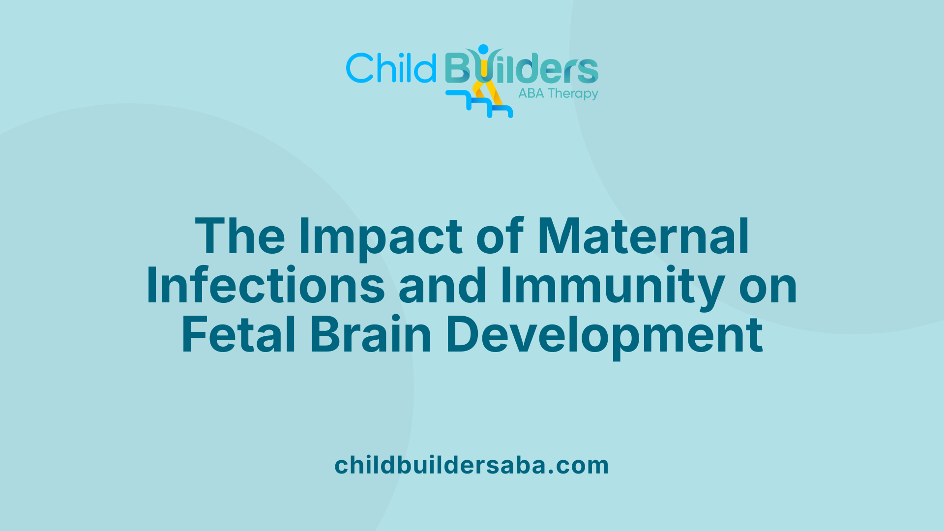 The Impact of Maternal Infections and Immunity on Fetal Brain Development