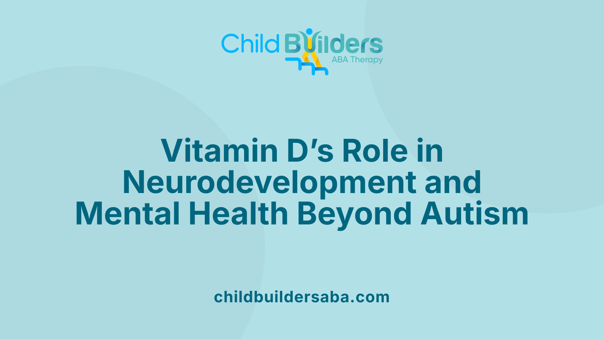 Vitamin D’s Role in Neurodevelopment and Mental Health Beyond Autism