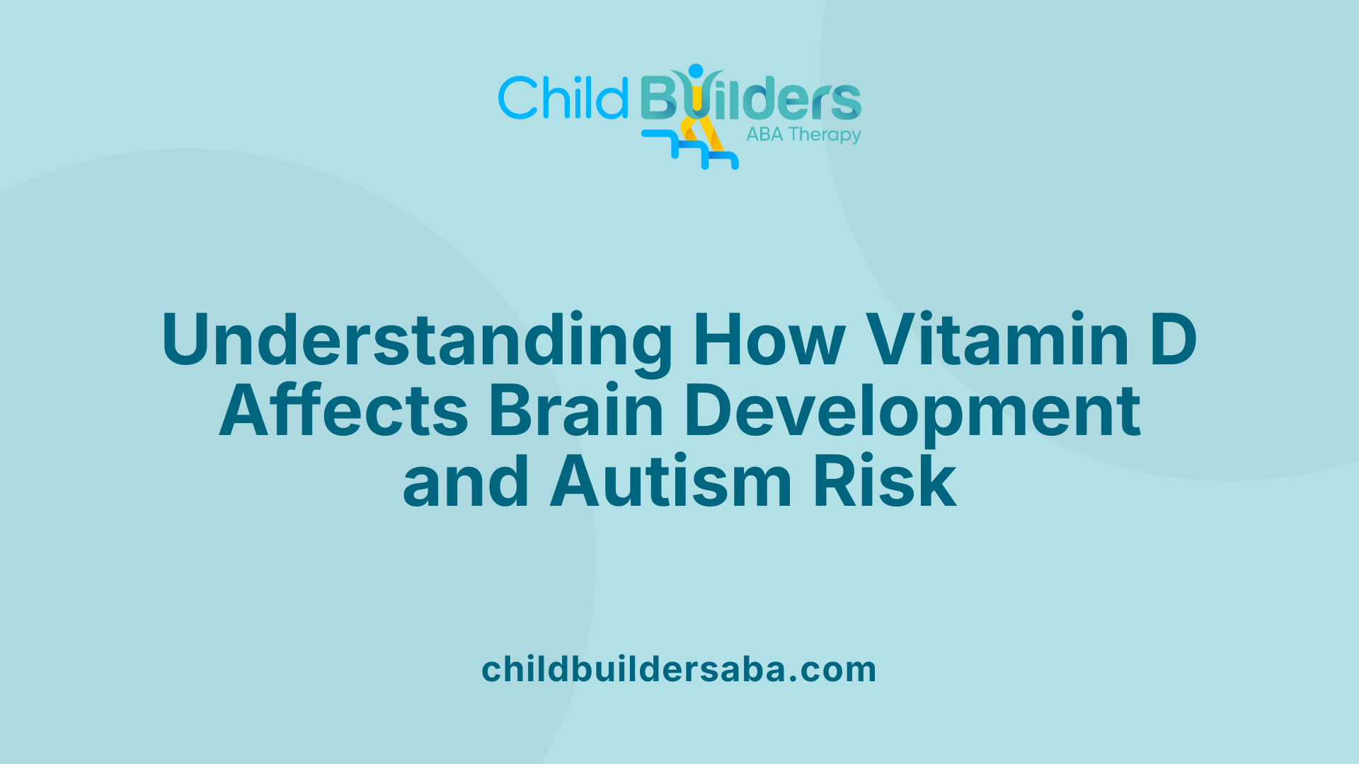 Understanding How Vitamin D Affects Brain Development and Autism Risk