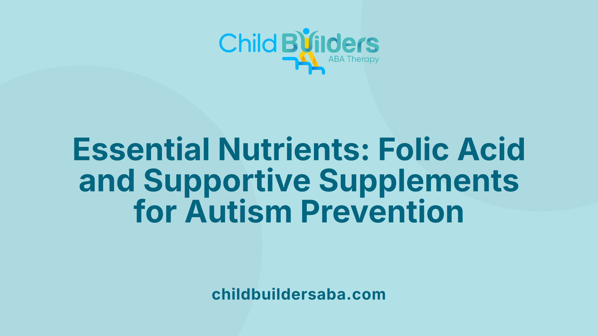 Essential Nutrients: Folic Acid and Supportive Supplements for Autism Prevention