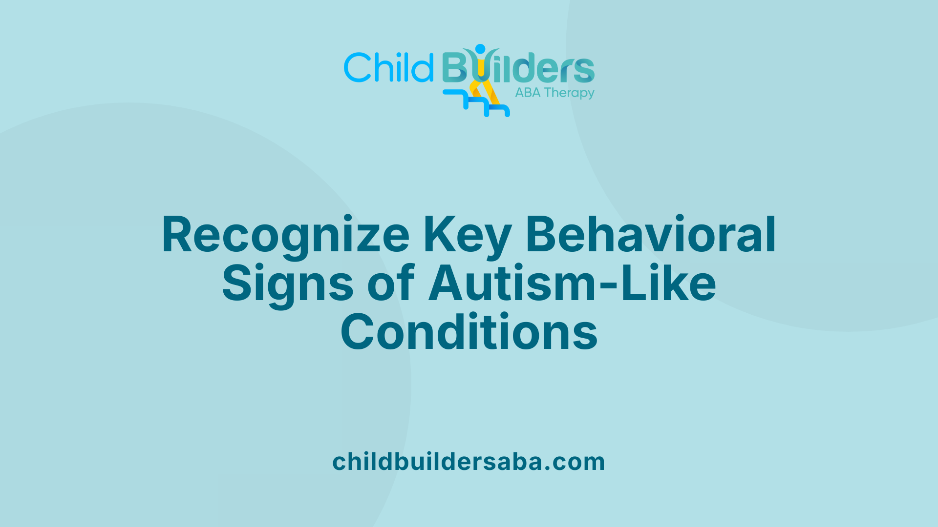 Recognize Key Behavioral Signs of Autism-Like Conditions