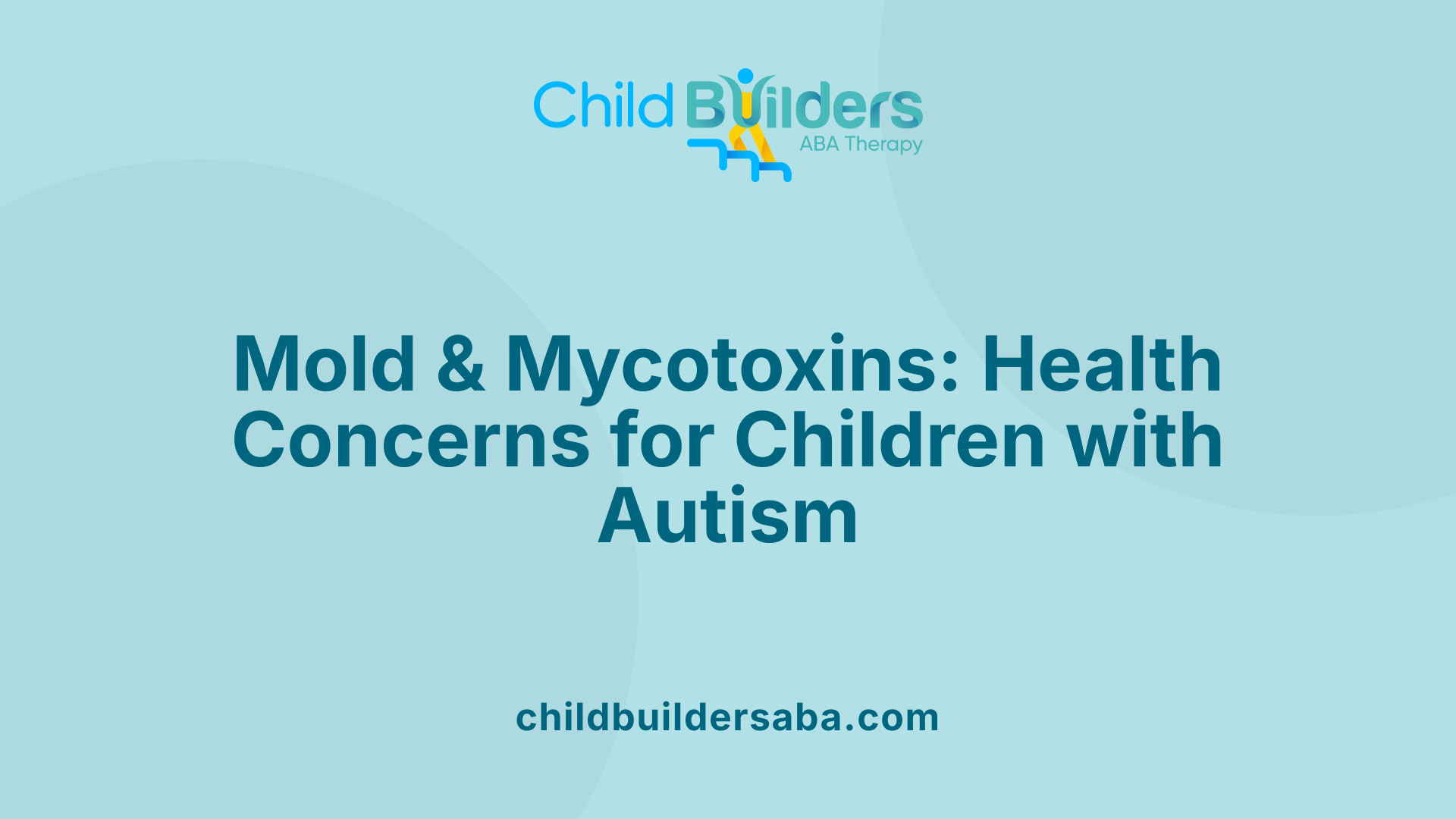 Mold &amp; Mycotoxins: Health Concerns for Children with Autism