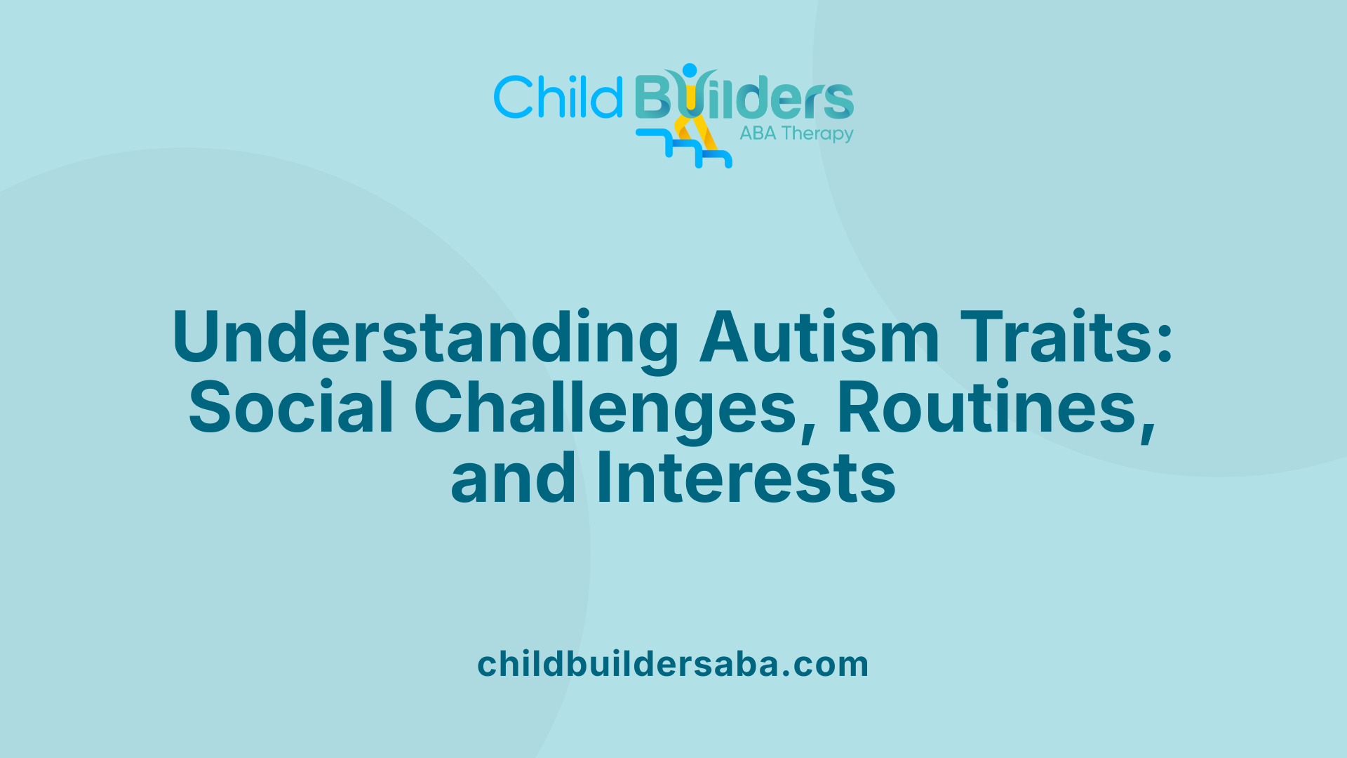 Understanding Autism Traits: Social Challenges, Routines, and Interests