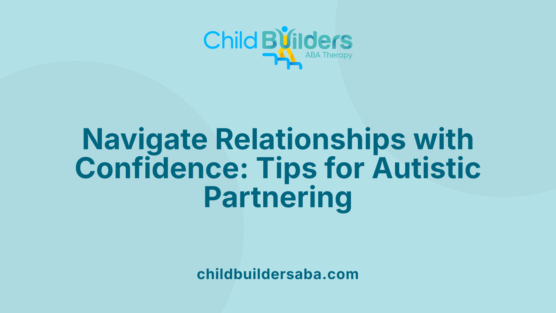 Navigate Relationships with Confidence: Tips for Autistic Partnering