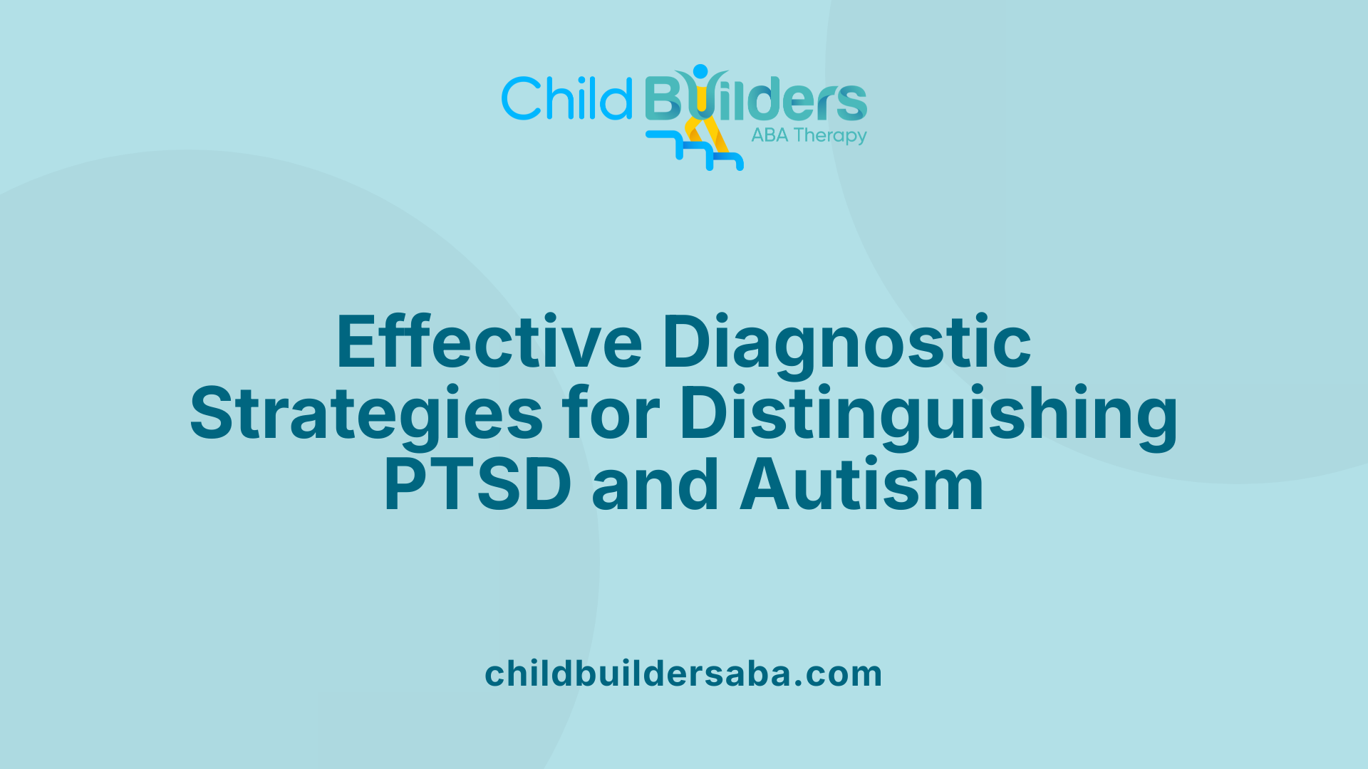 Effective Diagnostic Strategies for Distinguishing PTSD and Autism