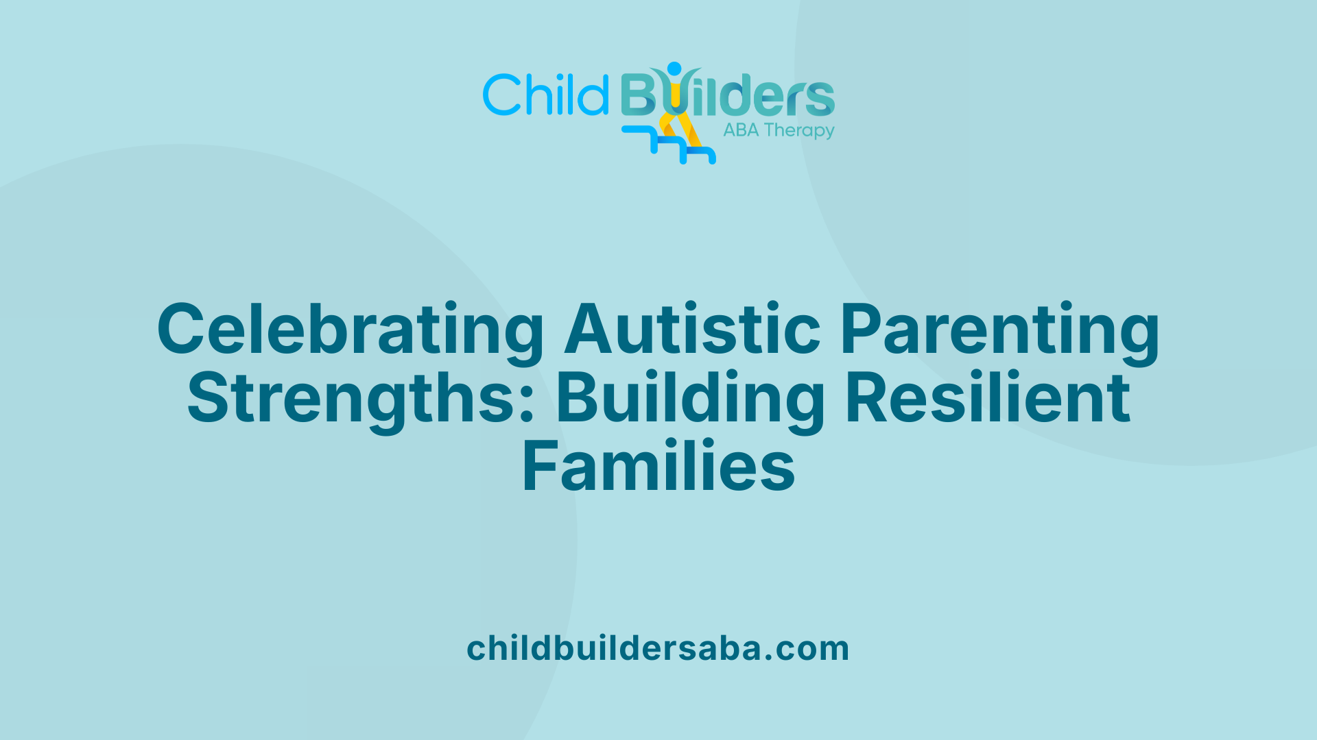 Celebrating Autistic Parenting Strengths: Building Resilient Families