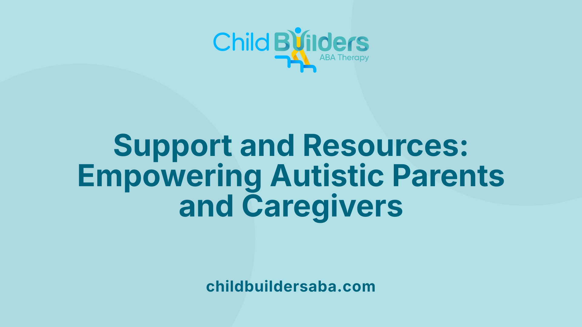 Support and Resources: Empowering Autistic Parents and Caregivers