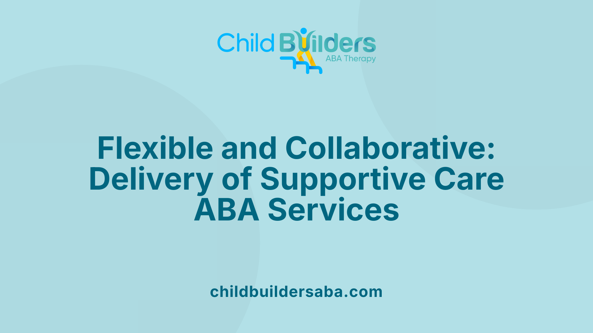 Flexible and Collaborative: Delivery of Supportive Care ABA Services