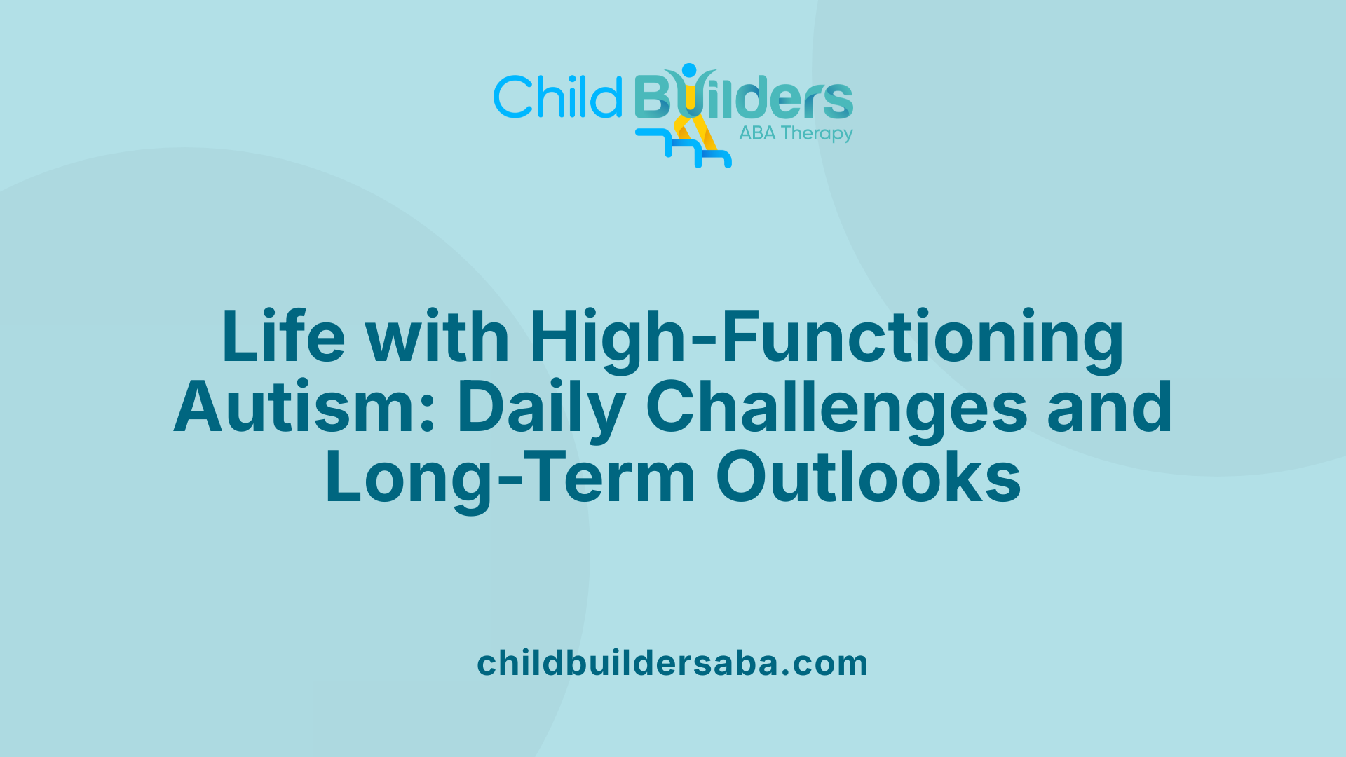 Life with High-Functioning Autism: Daily Challenges and Long-Term Outlooks
